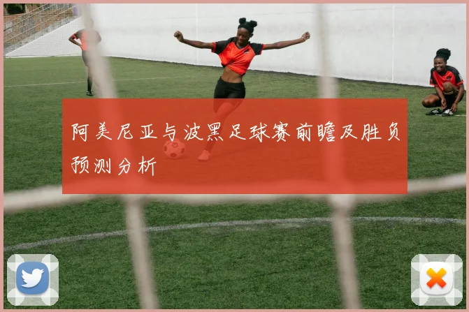 阿美尼亚与波黑足球赛前瞻及胜负预测分析